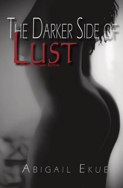 Cover of the book The Darker Side of Lust - 5th Anniversary Edition by Abigail Ekue, Native Creative Press