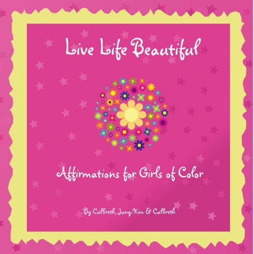 Cover of the book Live Life Beautiful by Donnamaria Culbreth, Julie Jung-Kim, Ada Elizabeth Culbreth, Complexity Publishing, LLC