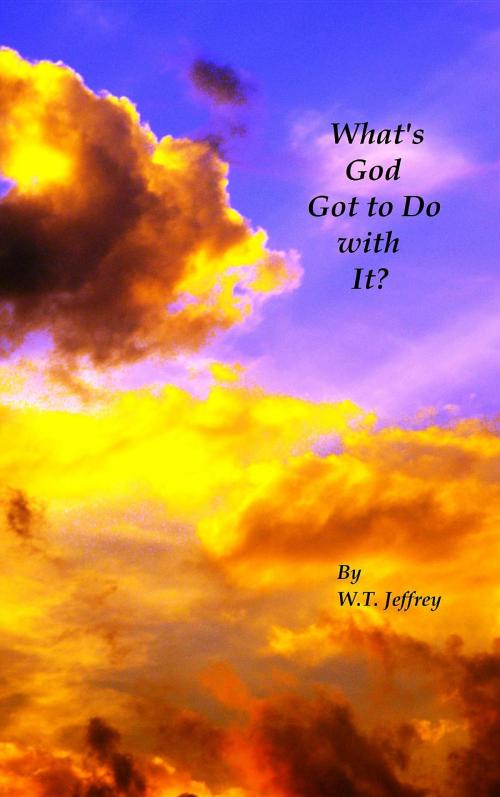 Cover of the book What's God Got to Do with It? by W. T. Jeffrey, Glenreynie