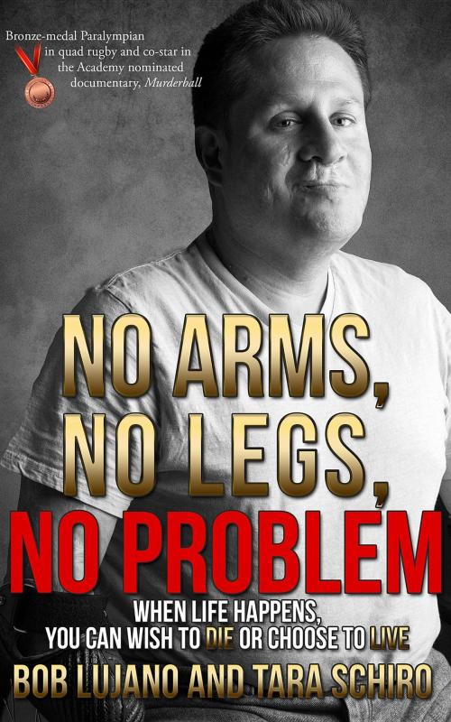 Cover of the book No Arms, No Legs, No Problem by Bob Lujano, Tara Schiro, Write With Grace