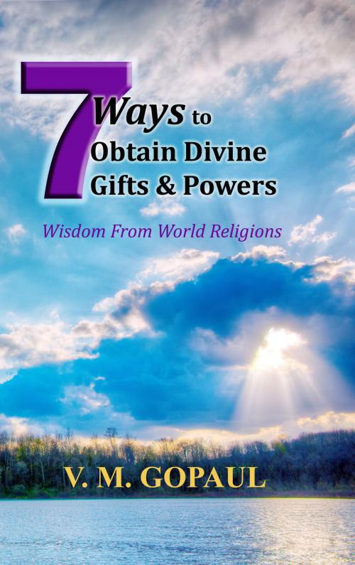 Cover of the book 7 Ways to Obtain Divine Gifts & Powers by V. M. GOPAUL, V. M. GOPAUL