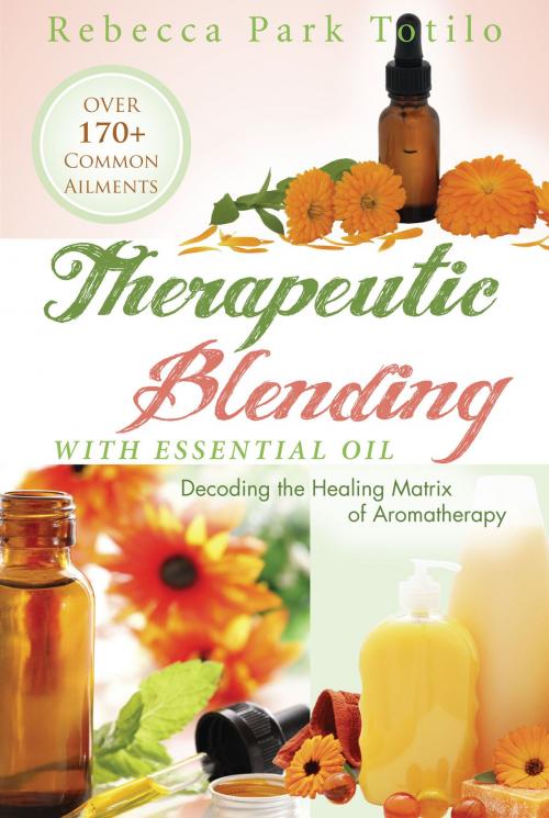 Cover of the book Therapeutic Blending With Essential Oil by Rebecca Park Totilo, Rebecca Park Totilo