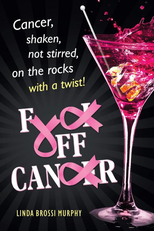 Cover of the book Fuck Off, Cancer by Linda Brossi Murphy, Linda M. Murphy