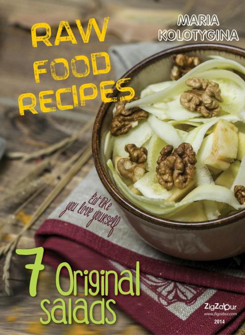 Cover of the book Raw Food Recipes. 7 Original Salads by Maria Kolotygina, Zigzabur North America LLC