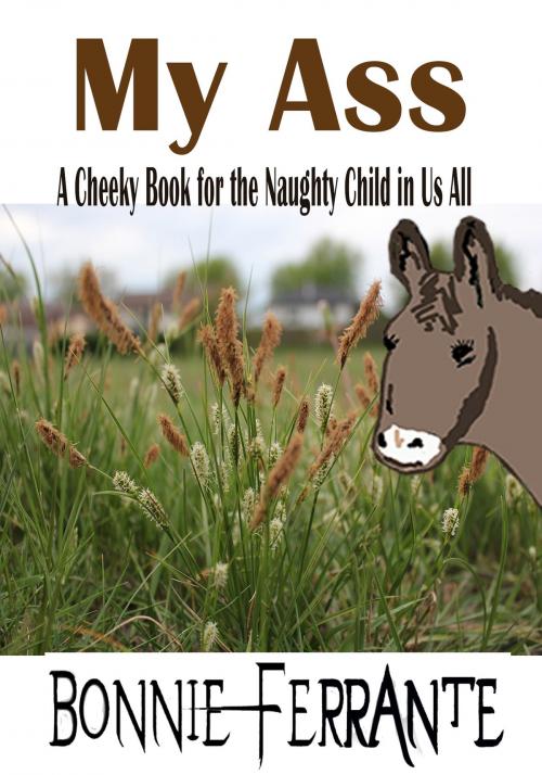 Cover of the book MY ASS: A Cheeky Book for the Naughty Child in Us All by Bonnie Ferrante, Bonnie Ferrante