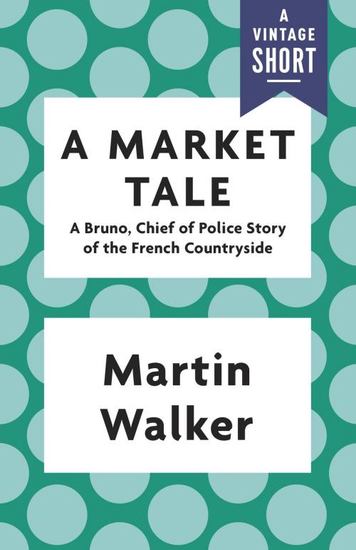 Cover of the book A Market Tale by Martin Walker, Knopf Doubleday Publishing Group