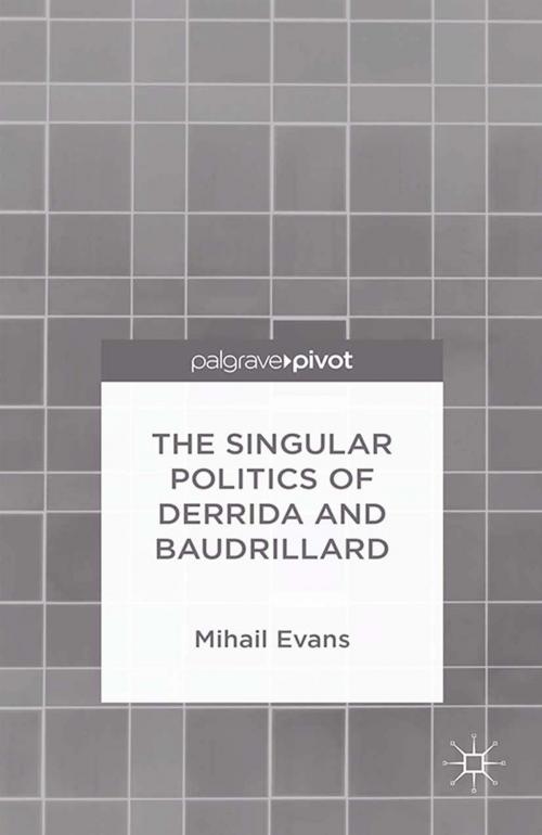 Cover of the book The Singular Politics of Derrida and Baudrillard by Mihail Evans, Palgrave Macmillan UK