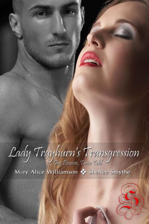 Cover of the book Lady Trayhurn's Transgression: One Passion, Twice Told by Mary Alice Williamson, Shellee Smythe, Twenty or Less Press
