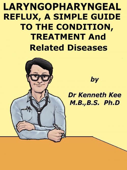 Cover of the book Laryngopharyngeal Reflux, A Simple Guide to the Condition, Treatment and Related Diseases by Kenneth Kee, Kenneth Kee