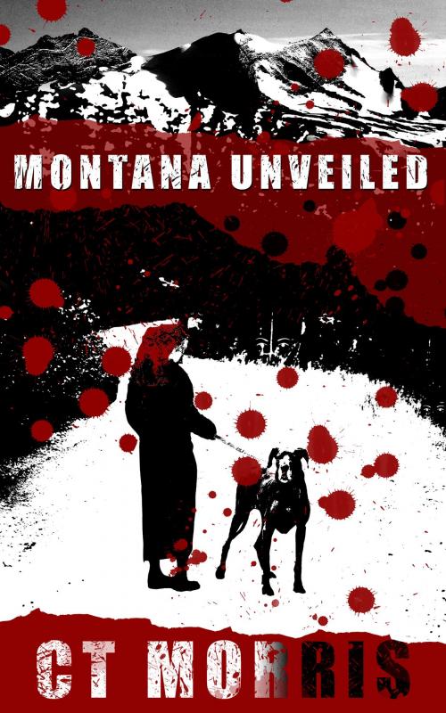 Cover of the book Montana Unveiled by CT Morris, CT Morris