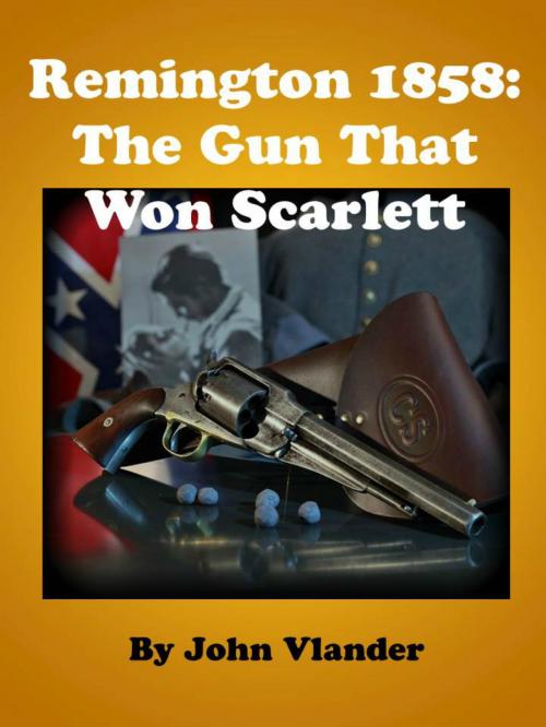 Cover of the book Remington 1858: The Gun That Won Scarlett by John Vlander, Broomhandle Books