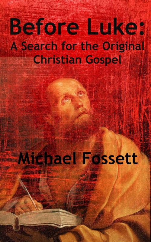 Cover of the book Before Luke: A Search for the Original Christian Gospel by Michael Fossett, Gilead Books Publishing