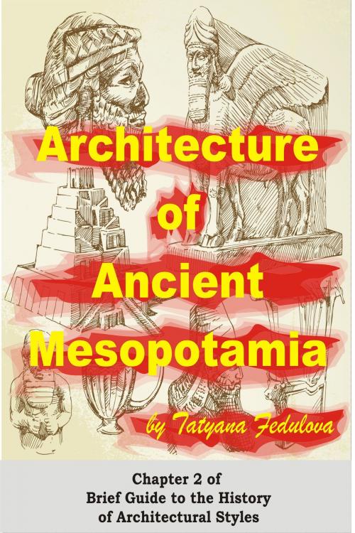Cover of the book Architecture of Ancient Mesopotamia: Chapter 2 of Brief Guide to the History of Architectural Styles by Tatyana Fedulova, Progress Builders