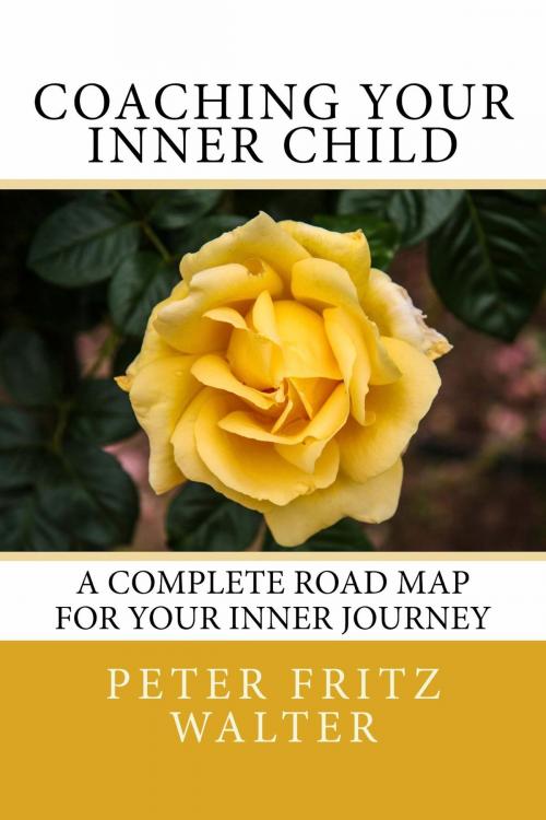 Cover of the book Coaching Your Inner Child: A Complete Road Map for Your Inner Journey by Peter Fritz Walter, Peter Fritz Walter