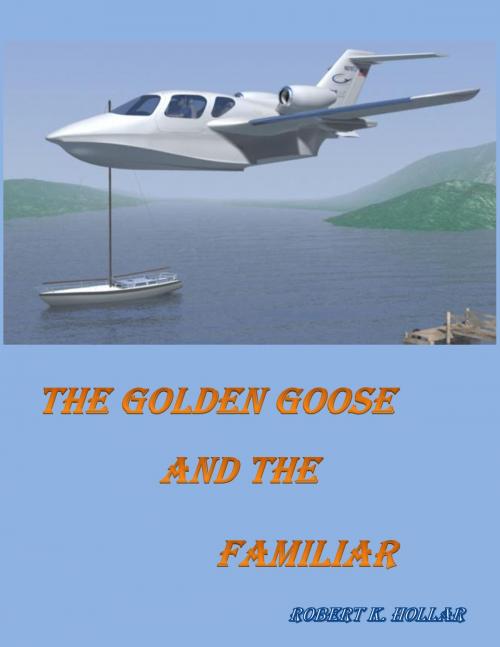 Cover of the book The Golden Goose and the Familiar by Robert K. Hollar, Robert K. Hollar