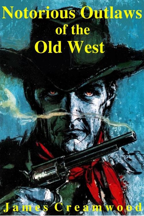Cover of the book Notorious Outlaws of the Old West by James Creamwood, James Creamwood