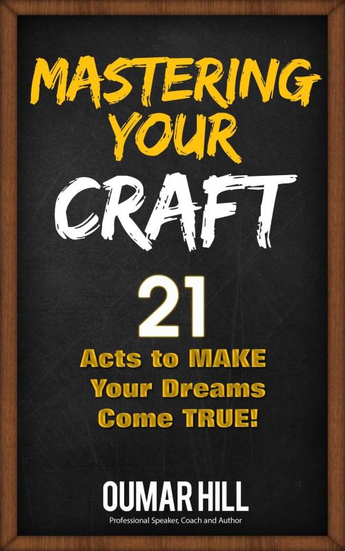 Cover of the book Mastering Your Craft: 21 Acts to make your dreams come true by Oumar Hill, Oumar Hill