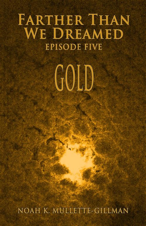 Cover of the book Gold (Episode Five of Farther Than We Dreamed) by Noah Mullette-Gillman, Noah Mullette-Gillman