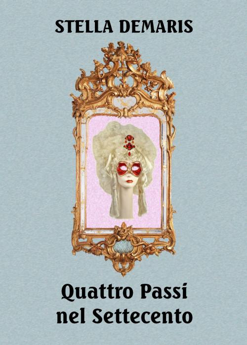 Cover of the book Quattro Passi nel Settecento by Stella Demaris, Stella Demaris