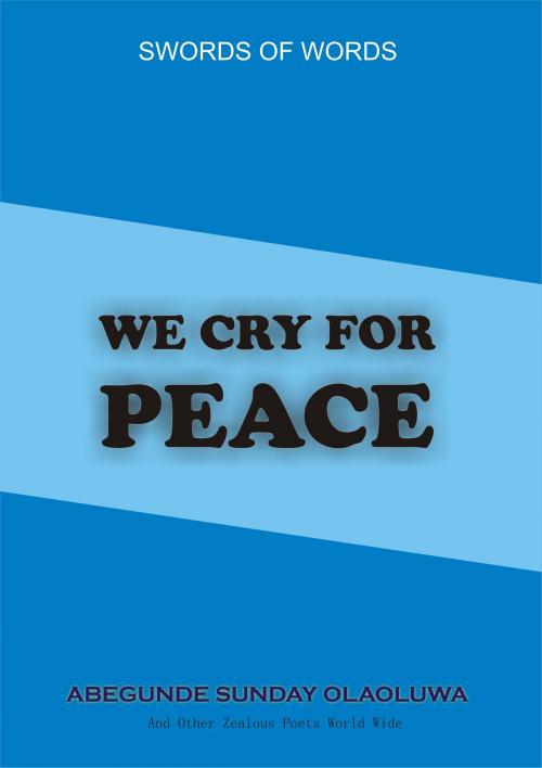 Cover of the book We Cry For Peace by Sunday Abegunde, Sunday Abegunde