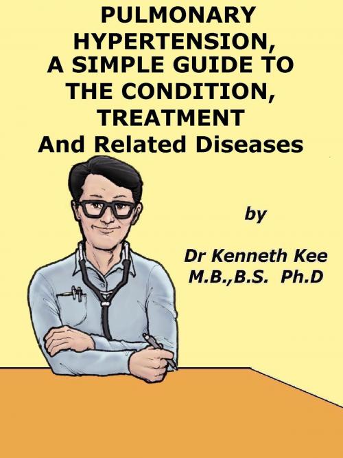 Cover of the book Pulmonary Hypertension, A Simple Guide to the Condition, Treatment and Related Diseases by Kenneth Kee, Kenneth Kee