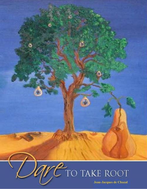 Cover of the book Dare to Take Root by Jean-Jacques de Chazal, Jean-Jacques de Chazal