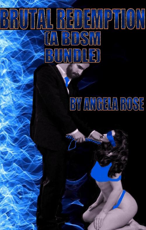 Cover of the book Brutal Redemption (A BDSM Bundle) by Angela Rose, Angela Rose
