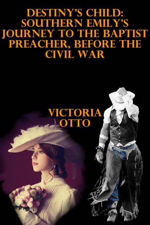 Cover of the book Destiny's Child: Southern Emily's Journey To The Baptist Preacher, Before The Civil War by Victoria Otto, Lisa Castillo-Vargas