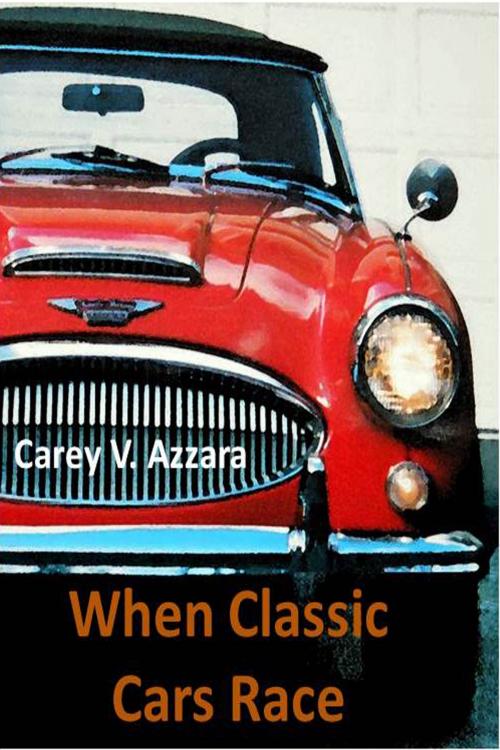 Cover of the book When Classic Cars Race by Carey Azzara, Carey Azzara