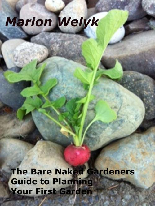 Cover of the book The Bare Naked Gardener's Guide to Planning Your First Garden by Marion Welyk, Marion Welyk