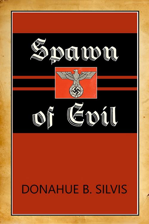 Cover of the book Spawn of Evil by Donahue B. Silvis, Donahue B. Silvis