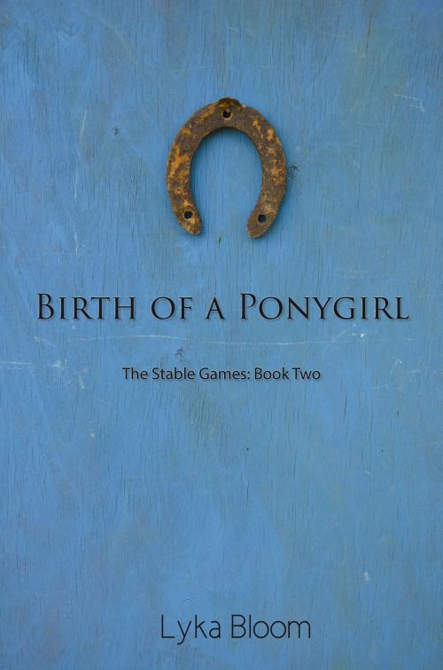 Cover of the book Birth of a Ponygirl: The Stable Games Book Two by Lyka Bloom, Lyka Bloom