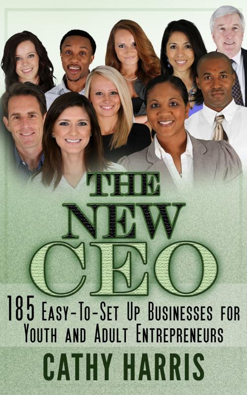 Cover of the book The New CEO: 185 Easy-To-Set Up Businesses for Youth and Adult Entrepreneurs by Cathy Harris, Cathy Harris