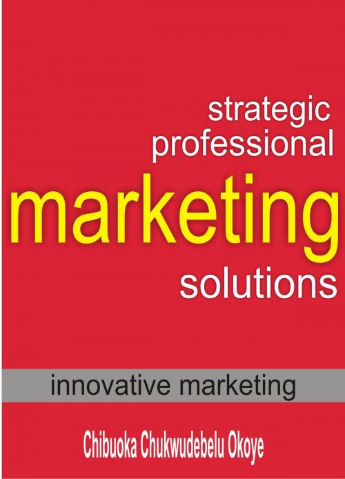 Cover of the book Strategic Professional Marketing Solutions by Chibuoka Chukwudebelu Okoye, Chibuoka Chukwudebelu Okoye