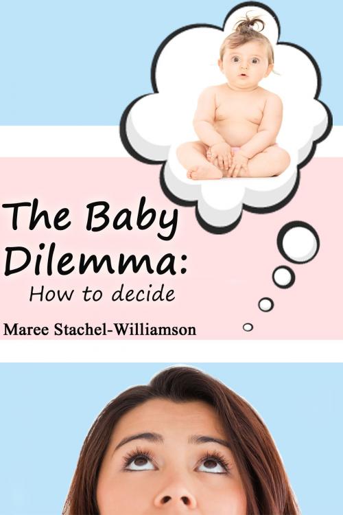 Cover of the book The Baby Dilemma: How to Decide by Maree Stachel-Williamson, Maree Stachel-Williamson