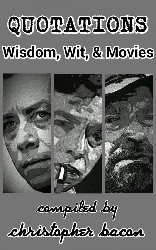 Cover of the book Quotations: Wisdom, Wit, and Movies by Christopher Bacon, Christopher Bacon