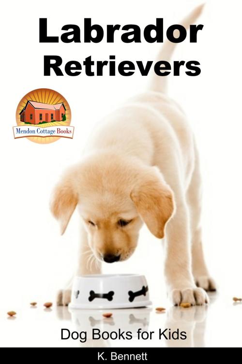 Cover of the book Labrador Retrievers: Dog Books for Kids by K. Bennett, Mendon Cottage Books