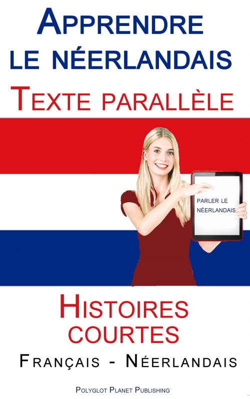 Cover of the book Apprendre le néerlandais - Texte parallèle - Histoires courtes (Français - Néerlandais) by Polyglot Planet Publishing, Polyglot Planet Publishing