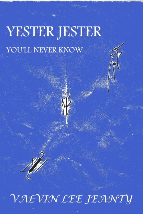 Cover of the book Yester Jester: You'll Never Know by Valvin Lee Jeanty, Valvin Lee Jeanty
