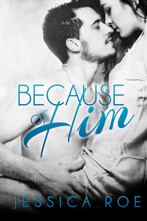 Cover of the book Because of Him by Jessica Roe, Jessica Roe