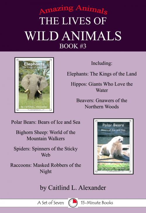 Cover of the book The Lives of Wild Animals Book #3: A Set of Seven 15-Minute books by Caitlind L. Alexander, LearningIsland.com