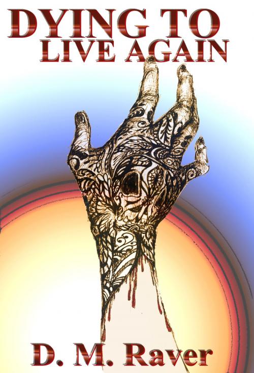 Cover of the book Dying to Live Again by D. M. Raver, D. M. Raver