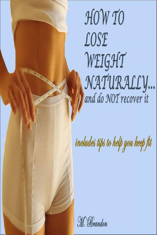 Cover of the book How to Lose Weight Naturally...and Do NOT Recover It by M. E. Brandon, M. E. Brandon