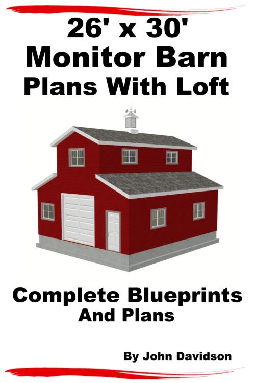 Cover of the book 26’ x 30’ Monitor Barn Plans With Loft by John Davidson, Mendon Cottage Books