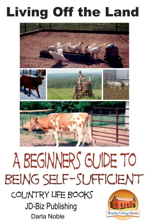 Cover of the book Living Off the Land: A Beginner’s Guide to Being Self-sufficient by Darla Noble, Mendon Cottage Books