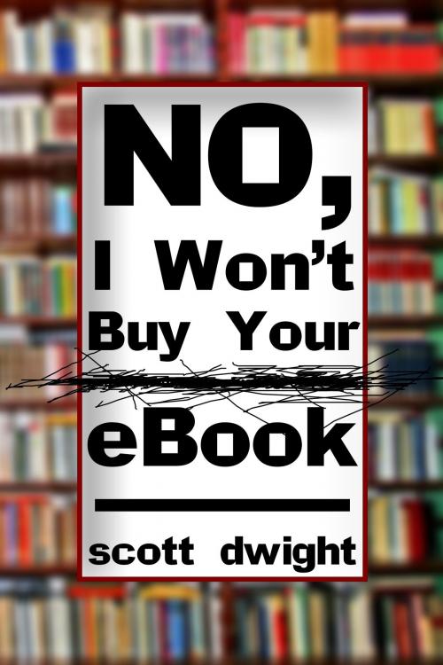 Cover of the book No, I Won't Buy Your eBook by Scott Dwight, aLife Beyond Books