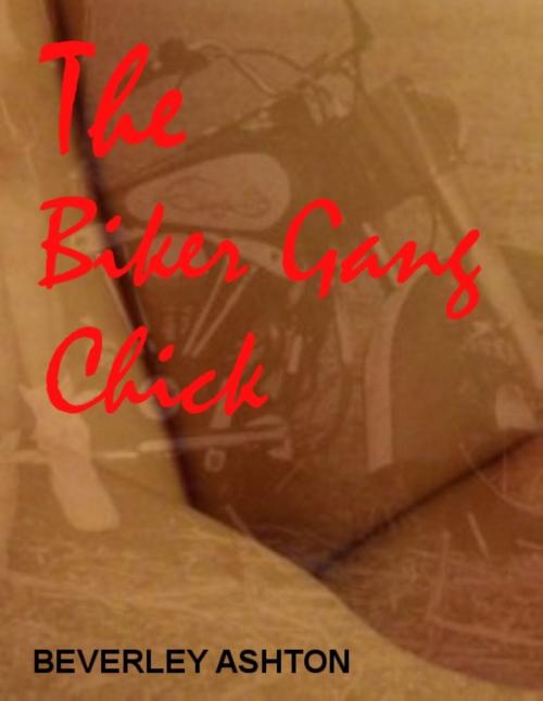 Cover of the book The Biker Gang Chick by Beverley Ashton, Beverley Ashton