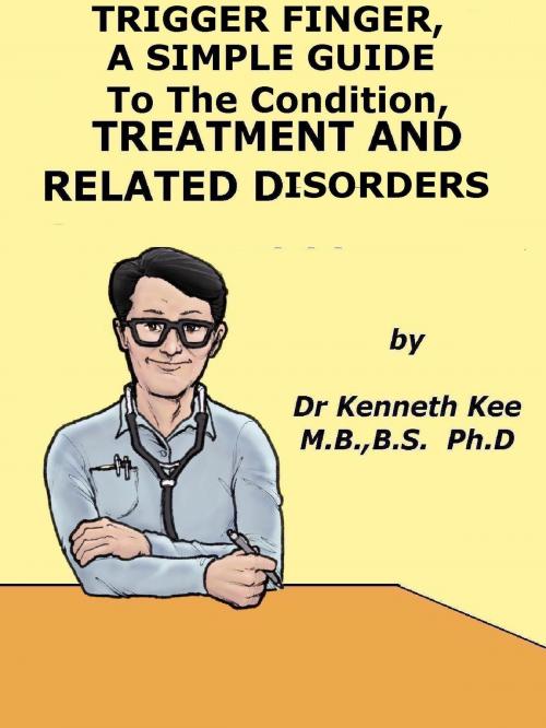 Cover of the book Trigger Finger, A Simple Guide to The Condition, Treatment And Related Disorders by Kenneth Kee, Kenneth Kee