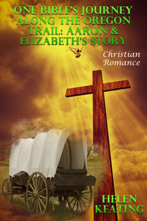 Cover of the book One Bible's Journey Along The Oregon Trail: Aaron & Elizabeth's Story (Christian Romance) by Helen Keating, Lisa Castillo-Vargas