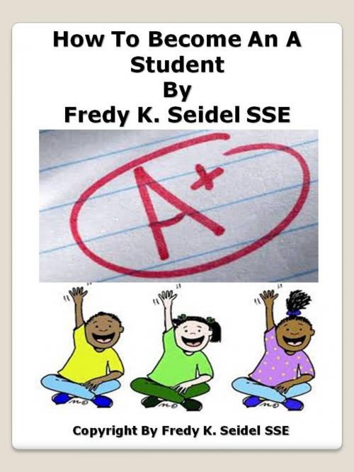 Cover of the book How To Become An "A" Student by Fredy Seidel, Fredy Seidel